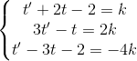 \left\{\begin{matrix} t'+2t-2=k\\3t'-t=2k \\t'-3t-2=-4k \end{matrix}\right.