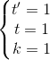 \left\{\begin{matrix} t'=1\\t=1 \\k=1 \end{matrix}\right.