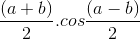 \frac{(a +b)}{2}.cos\frac{(a - b)}{2}