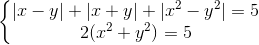\left\{\begin{matrix} |x-y|+|x+y|+|x^{2}-y^{2}|=5\\2(x^{2}+y^{2})=5 \end{matrix}\right.
