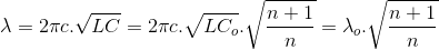 \lambda =2\pi c.\sqrt{LC}=2\pi c.\sqrt{LC_{o}}.\sqrt{\frac{n+1}{n}}=\lambda _{o}.\sqrt{\frac{n+1}{n}}