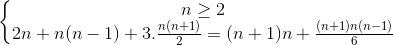 \left\{\begin{matrix}n\geq 2\\2n+n(n-1)+3.\frac{n(n+1)}{2}=(n+1)n+\frac{(n+1)n(n-1)}{6}\end{matrix}\right.