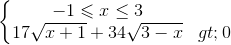 \left\{\begin{matrix}-1\leqslant x\leq 3\\17\sqrt{x+1}+34\sqrt{3-x}> 0\end{matrix}\right.