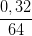 \dpi{100} \frac{0,32}{64}