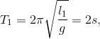 T_{1}=2\pi \sqrt{\frac{l_{1}}{g}}=2s,
