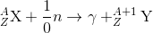 _{Z}^{A}\textrm{X}+\frac{1}{0}n\rightarrow \gamma +_{Z}^{A+1}\textrm{Y}