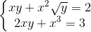 \left\{\begin{matrix} xy+x^{2}\sqrt{y}=2\\2xy+x^{3}=3 \end{matrix}\right.