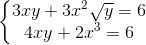 \left\{\begin{matrix} 3xy+3x^{2}\sqrt{y}=6\\4xy+2x^{3}=6 \end{matrix}\right.