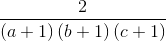 \frac{2}{\left ( a+1 \right )\left ( b+1 \right )\left ( c+1 \right )}