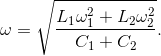 \omega =\sqrt{\frac{L_{1}\omega _{1}^{2}+L_{2}\omega _{2}^{2}}{C_{1}+C_{2}}}.