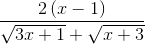 \frac{2\left ( x-1 \right )}{\sqrt{3x+1}+\sqrt{x+3}}