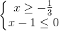 \left\{\begin{matrix} x\geq -\frac{1}{3}\\x-1\leq 0 \end{matrix}\right.