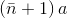\left ( \bar{n}+1 \right )a