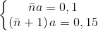 \left\{\begin{matrix} \bar{n}a=0,1\\\left ( \bar{n}+1 \right )a=0,15 \end{matrix}\right.