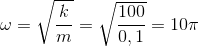 \omega =\sqrt{\frac{k}{m}}=\sqrt{\frac{100}{0,1}}=10\pi