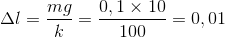 \Delta l=\frac{mg}{k}=\frac{0,1\times 10}{100}=0,01