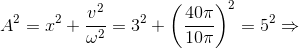 A^{2}=x^{2}+\frac{v^{2}}{\omega ^{2}}=3^{2}+\left ( \frac{40\pi }{10\pi } \right )^{2}=5^{2}\Rightarrow