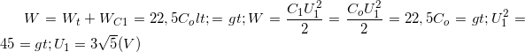 \small W=W_{t}+W_{C1}=22,5C_{o}<=> W= \frac{C_{1}U_{1}^{2}}{2}= \frac{C_{o}U_{1}^{2}}{2}=22,5C_{o}=> U_{1}^{2}=45=>U_{1}=3\sqrt{5}(V)