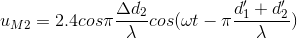 u_{M2}=2.4cos\pi \frac{\Delta d_{2}}{\lambda }cos(\omega t-\pi \frac{d'_{1}+d'_{2}}{\lambda })