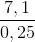 \frac{7,1}{0,25}