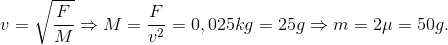 v=\sqrt{\frac{F}{M}}\Rightarrow M=\frac{F}{v^{2}}=0,025 kg =25g\Rightarrow m=2\mu =50g.
