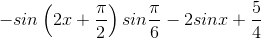 -sin\left ( 2x+\frac{\pi }{2} \right )sin\frac{\pi }{6}-2sinx+\frac{5}{4}
