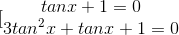 [\begin{matrix} tanx+1=0\\3tan^{2}x+tanx+1=0 \end{matrix}