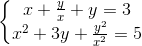 \left\{\begin{matrix} x+\frac{y}{x}+y=3\\x^{2}+3y+\frac{y^{2}}{x^{2}}=5 \end{matrix}\right.