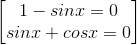 \begin{bmatrix} 1-sinx=0\\sinx+cosx=0 \end{bmatrix}