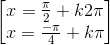 \begin{bmatrix} x=\frac{\pi }{2}+k2\pi \\x=\frac{-\pi }{4}+k\pi \end{bmatrix}