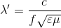 \lambda '=\frac{c}{f\sqrt{\varepsilon \mu }}