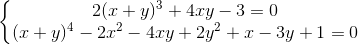 \left\{\begin{matrix} 2(x+y)^{3}+4xy-3=0\\(x+y)^{4}-2x^{2}-4xy+2y^{2}+x-3y+1=0 \end{matrix}\right.