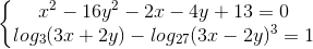 \left\{\begin{matrix} x^{2}-16y^{2}-2x-4y+13=0\\log_{3}(3x+2y)-log_{27}(3x-2y)^{3}=1 \end{matrix}\right.