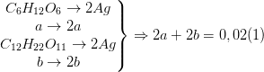 \dpi{100} \left.\begin{matrix} C_{6}H_{12}O_{6}\rightarrow 2Ag\\ a\rightarrow 2a \\ C_{12}H_{22}O_{11}\rightarrow 2Ag \\ b\rightarrow 2b \end{matrix}\right\}\Rightarrow 2a+2b=0,02 (1)