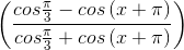 \left ( \frac{cos\frac{\pi }{3}-cos\left ( x+\pi \right )}{cos\frac{\pi }{3}+cos\left ( x+\pi \right )} \right )