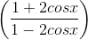 \left ( \frac{1+2cosx}{1-2cosx} \right )