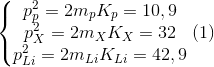 \left\{\begin{matrix} p_{p}^{2}= 2m_{p}K_{p}=10,9\\ p_{X}^{2}= 2m_{X}K_{X}=32 \\p_{Li}^{2}= 2m_{Li}K_{Li}=42,9 \end{matrix}\right.(1)