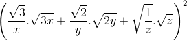 \left ( \frac{\sqrt{3}}{x}.\sqrt{3x}+\frac{\sqrt{2}}{y}.\sqrt{2y}+\sqrt{\frac{1}{z}}.\sqrt{z} \right )^{2}