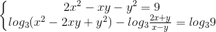 \left\{\begin{matrix} 2x^{2}-xy-y^{2}=9\\log_{3}(x^{2}-2xy+y^{2})-log_3\frac{2x+y}{x-y}=log_{3}9 \end{matrix}\right.