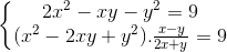 \left\{\begin{matrix} 2x^{2}-xy-y^{2}=9\\(x^{2}-2xy+y^{2}).\frac{x-y}{2x+y}=9 \end{matrix}\right.