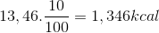 13,46.\frac{10}{100}=1,346 kcal