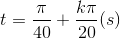t=\frac{\pi }{40}+\frac{k\pi }{20}(s)