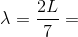 \lambda = \frac{2L}{7}=