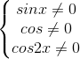 \left\{\begin{matrix} sinx\neq 0\\cos\neq 0 \\cos2x\neq 0 \end{matrix}\right.