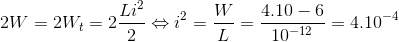 2W=2W_{t}=2\frac{Li^{2}}{2}\Leftrightarrow i^{2}=\frac{W}{L}=\frac{4.10-6}{10^{-12}}=4.10^{-4}