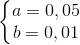 \left\{\begin{matrix} a=0,05 & \\ b=0,01& \end{matrix}\right.