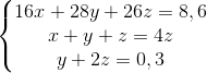 \left\{\begin{matrix} 16x+28y+26z=8,6& \\ x+y+z=4z& \\ y+2z=0,3& \end{matrix}\right.