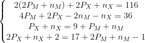 \left\{\begin{matrix} 2(2P_{M}+n_{M})+2P_{X}+n_{X}=116\\4P_{M} +2P_{X}-2n_{M}-n_{X}=36 \\P_{X} +n_{X}= 9 + P_{M}+n_{M} \\2P_{X} +n_{X}+2 = 17+2P_{M}+n_{M}-1 \end{matrix}\right.