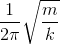 \frac{1}{2\pi }\sqrt{\frac{m}{k}}