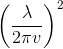 \left ( \frac{\lambda }{2\pi v} \right )^{2}